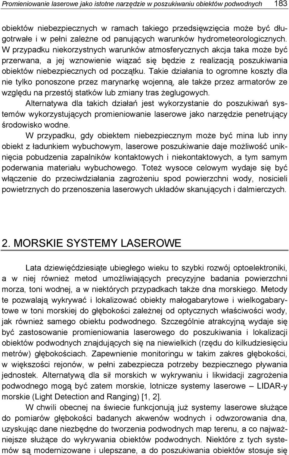 W przypadku niekorzystnych warunków atmosferycznych akcja taka może być przerwana, a jej wznowienie wiązać się będzie z realizacją poszukiwania obiektów niebezpiecznych od początku.