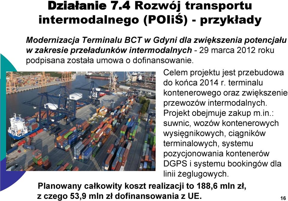 - 29 marca 2012 roku podpisana została umowa o dofinansowanie. Celem projektu jest przebudowa do końca 2014 r.