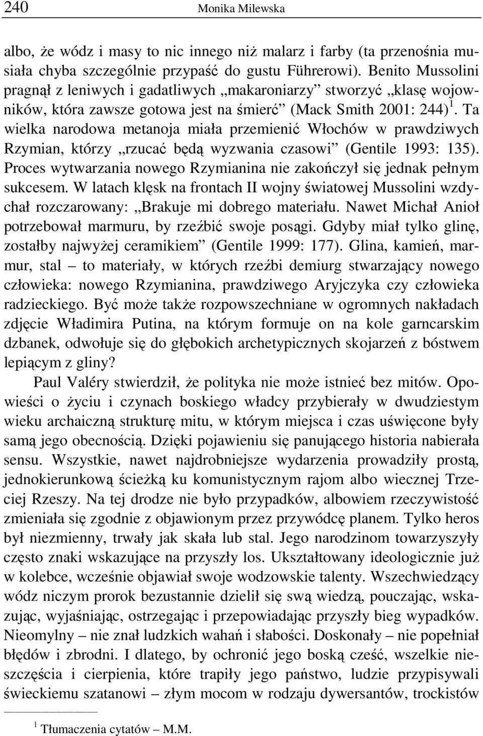 Ta wielka narodowa metanoja miała przemienić Włochów w prawdziwych Rzymian, którzy rzucać będą wyzwania czasowi (Gentile 1993: 135).