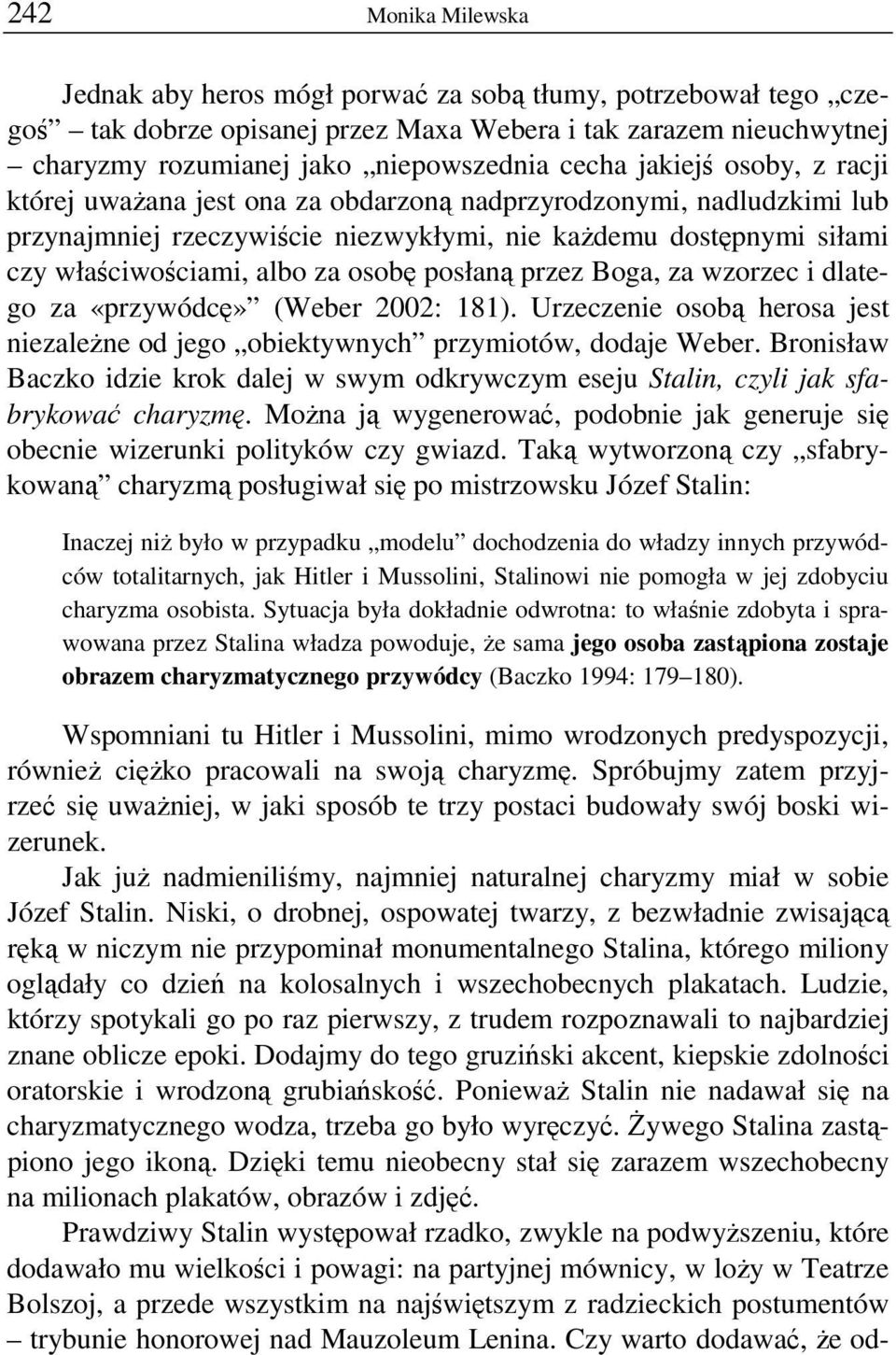 za wzorzec i dlatego za «przywódcę» (Weber 2002: 181). Urzeczenie osobą herosa jest niezależne od jego obiektywnych przymiotów, dodaje Weber.