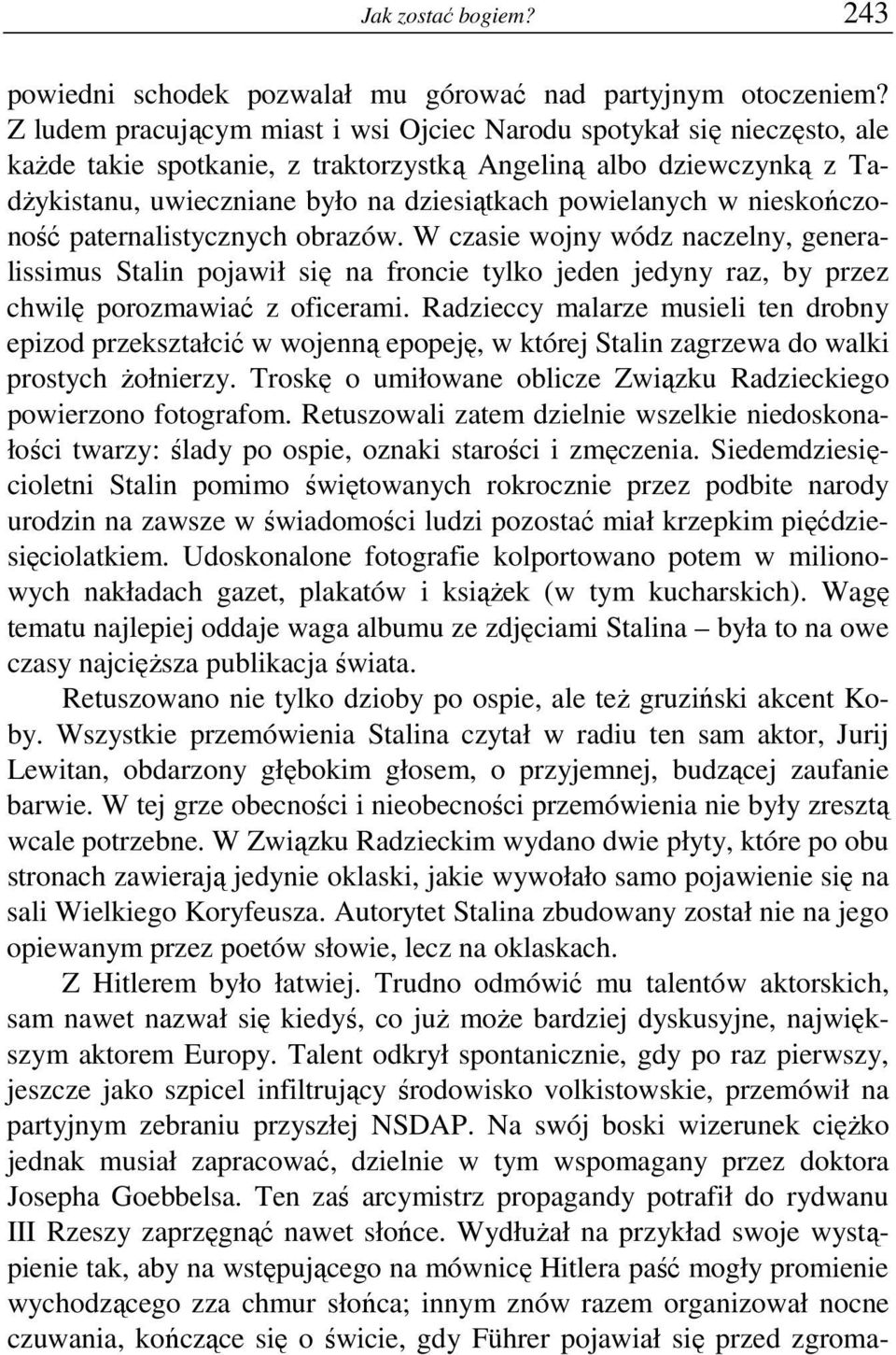 w nieskończoność paternalistycznych obrazów. W czasie wojny wódz naczelny, generalissimus Stalin pojawił się na froncie tylko jeden jedyny raz, by przez chwilę porozmawiać z oficerami.