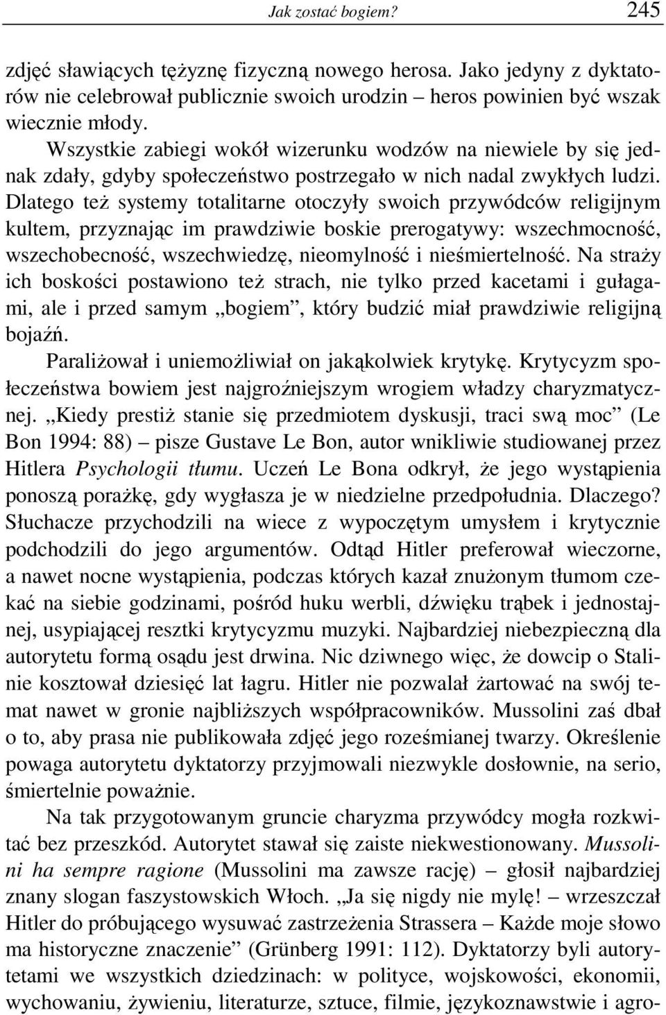 Dlatego też systemy totalitarne otoczyły swoich przywódców religijnym kultem, przyznając im prawdziwie boskie prerogatywy: wszechmocność, wszechobecność, wszechwiedzę, nieomylność i nieśmiertelność.