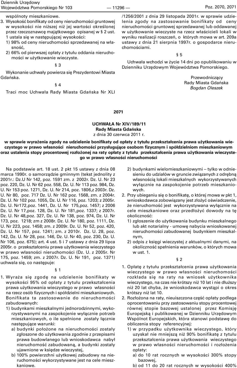 1 ustala się w następującej wysokości: 1) 98% od ceny nieruchomości sprzedawanej na własność, 2) 66% od pierwszej opłaty z tytułu oddania nieruchomości w użytkowanie wieczyste.