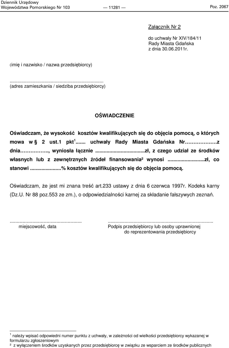 z dnia.., wyniosła łącznie...zł, z czego udział ze środków własnych lub z zewnętrznych źródeł finansowania² wynosi...zł, co stanowi...% kosztów kwalifikujących się do objęcia pomocą.