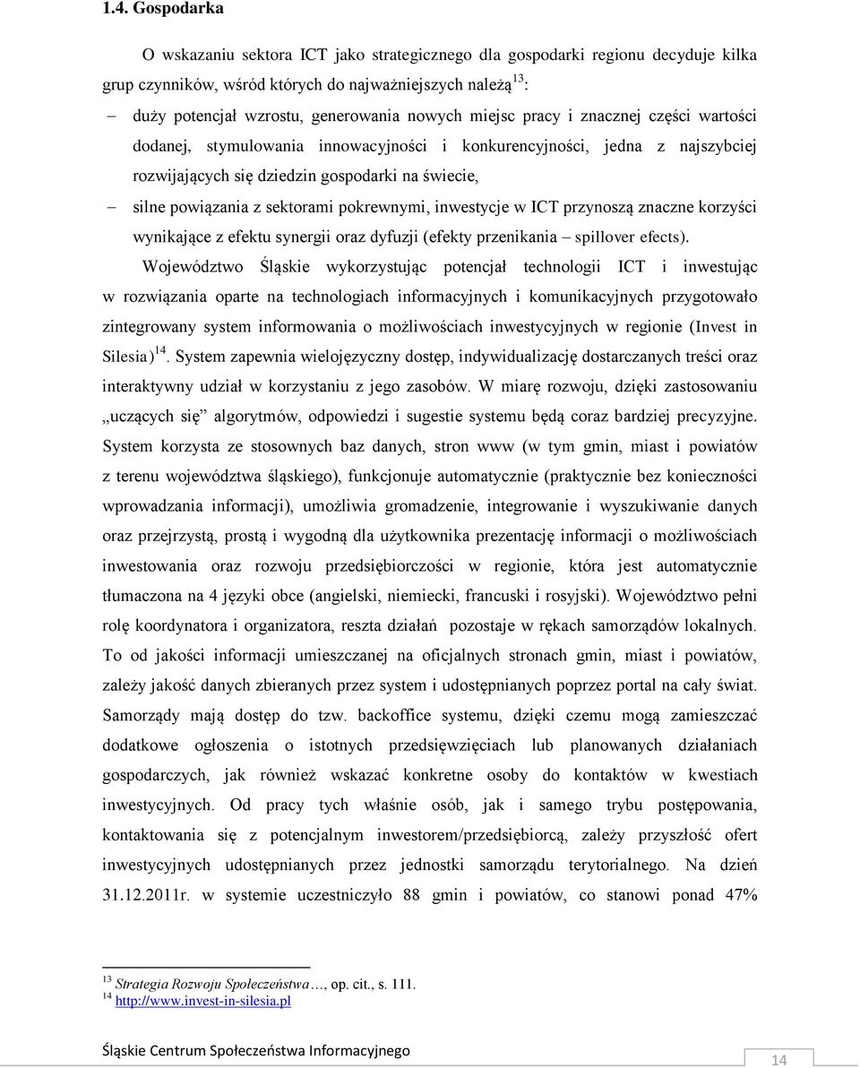 sektorami pokrewnymi, inwestycje w ICT przynoszą znaczne korzyści wynikające z efektu synergii oraz dyfuzji (efekty przenikania spillover efects).