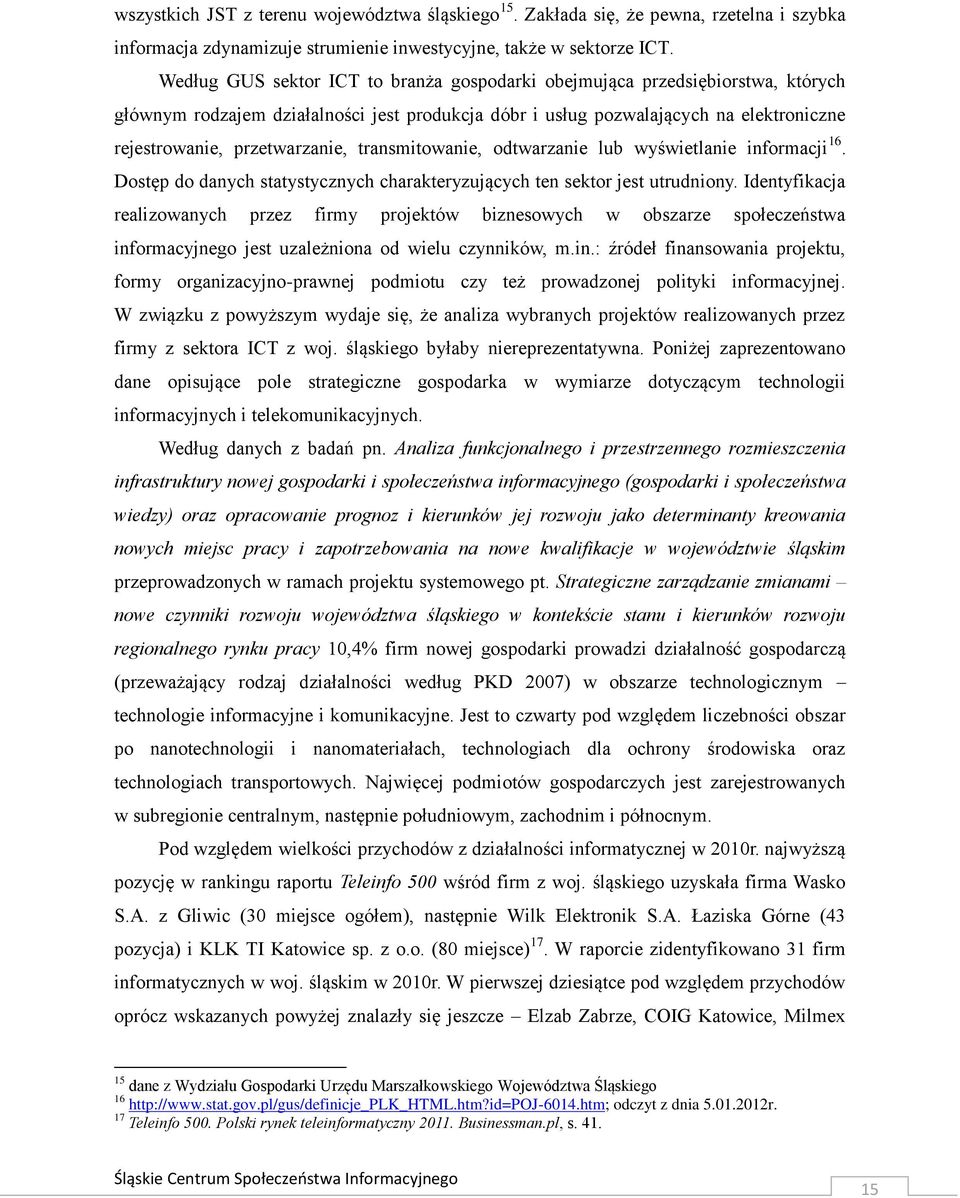 transmitowanie, odtwarzanie lub wyświetlanie informacji 16. Dostęp do danych statystycznych charakteryzujących ten sektor jest utrudniony.