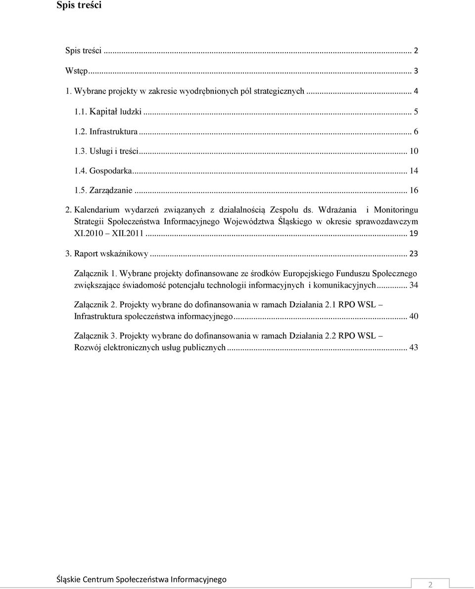 Wdrażania i Monitoringu Strategii Społeczeństwa Informacyjnego Województwa Śląskiego w okresie sprawozdawczym XI.2010 XII.2011... 19 3. Raport wskaźnikowy... 23 Załącznik 1.