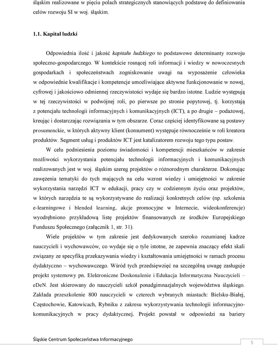 W kontekście rosnącej roli informacji i wiedzy w nowoczesnych gospodarkach i społeczeństwach zogniskowanie uwagi na wyposażenie człowieka w odpowiednie kwalifikacje i kompetencje umożliwiające