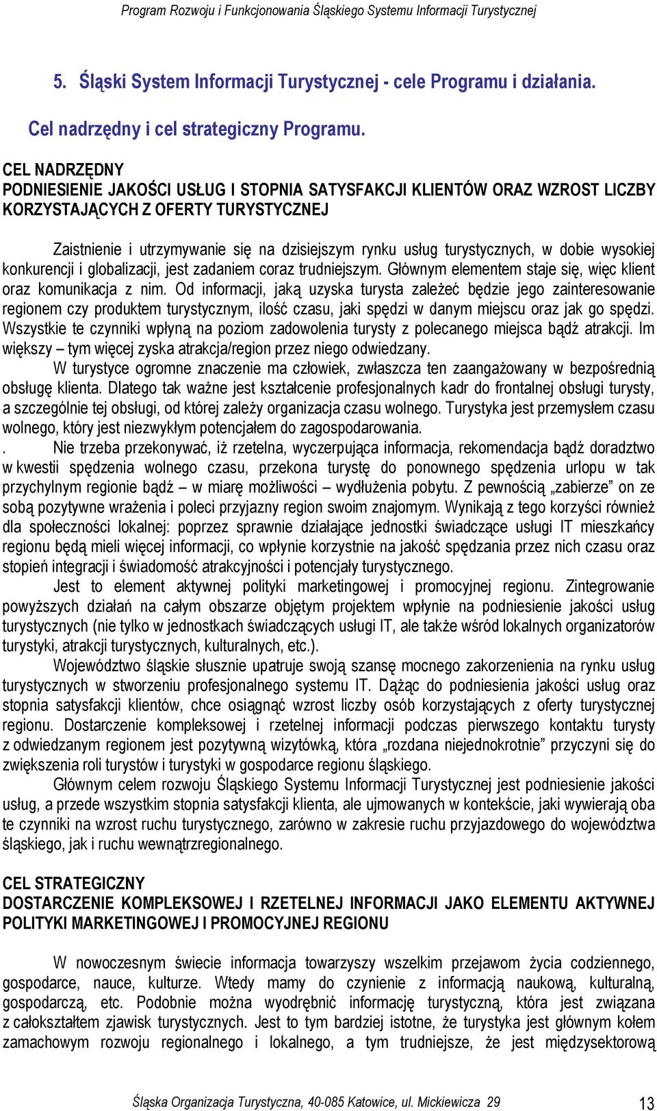 turystycznych, w dobie wysokiej konkurencji i globalizacji, jest zadaniem coraz trudniejszym. Głównym elementem staje się, więc klient oraz komunikacja z nim.