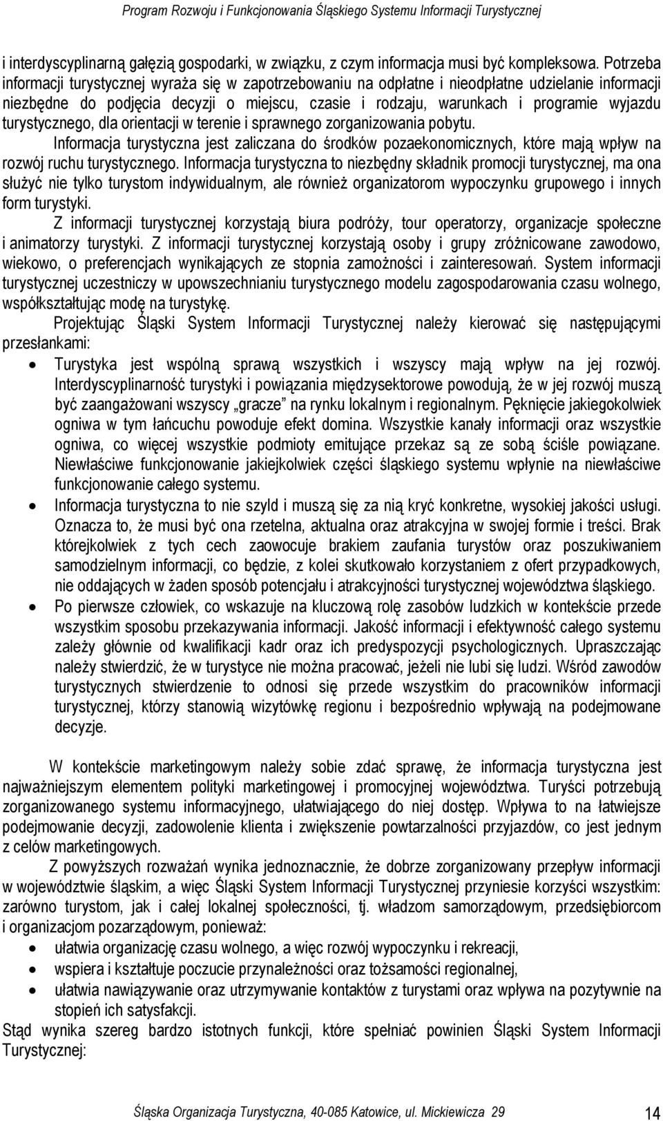 turystycznego, dla orientacji w terenie i sprawnego zorganizowania pobytu. Informacja turystyczna jest zaliczana do środków pozaekonomicznych, które mają wpływ na rozwój ruchu turystycznego.