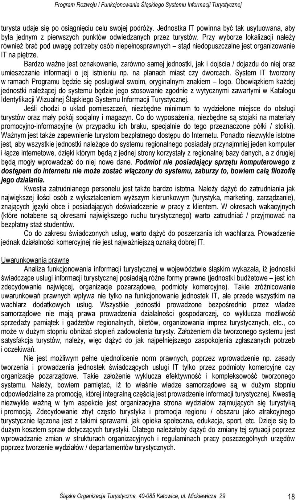 Bardzo ważne jest oznakowanie, zarówno samej jednostki, jak i dojścia / dojazdu do niej oraz umieszczanie informacji o jej istnieniu np. na planach miast czy dworcach.