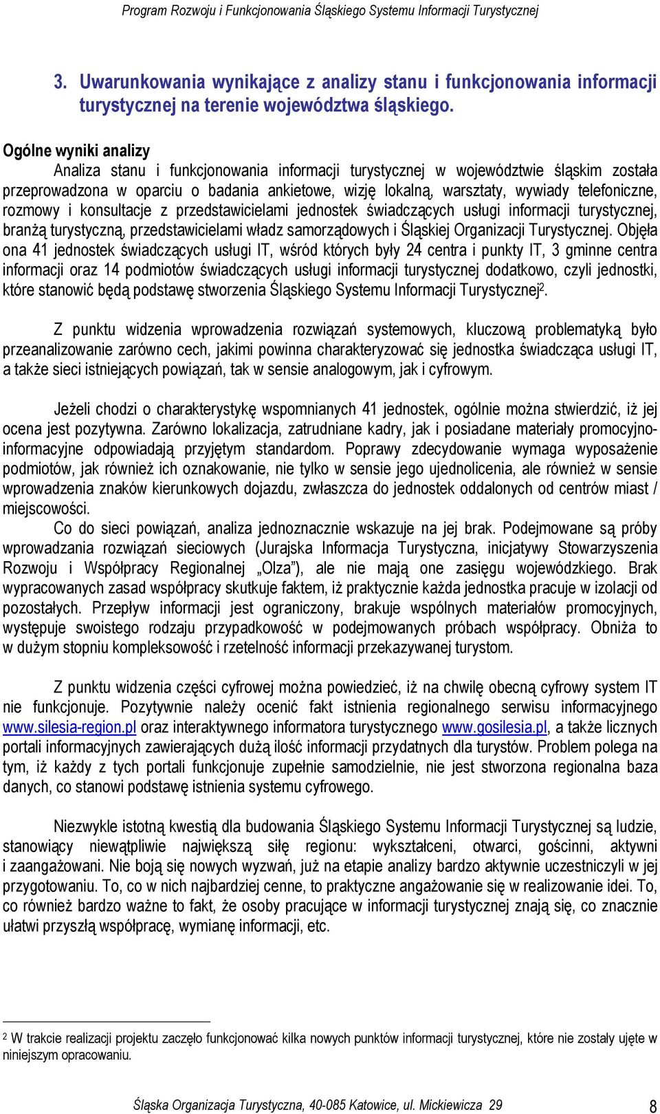 telefoniczne, rozmowy i konsultacje z przedstawicielami jednostek świadczących usługi informacji turystycznej, branżą turystyczną, przedstawicielami władz samorządowych i Śląskiej Organizacji