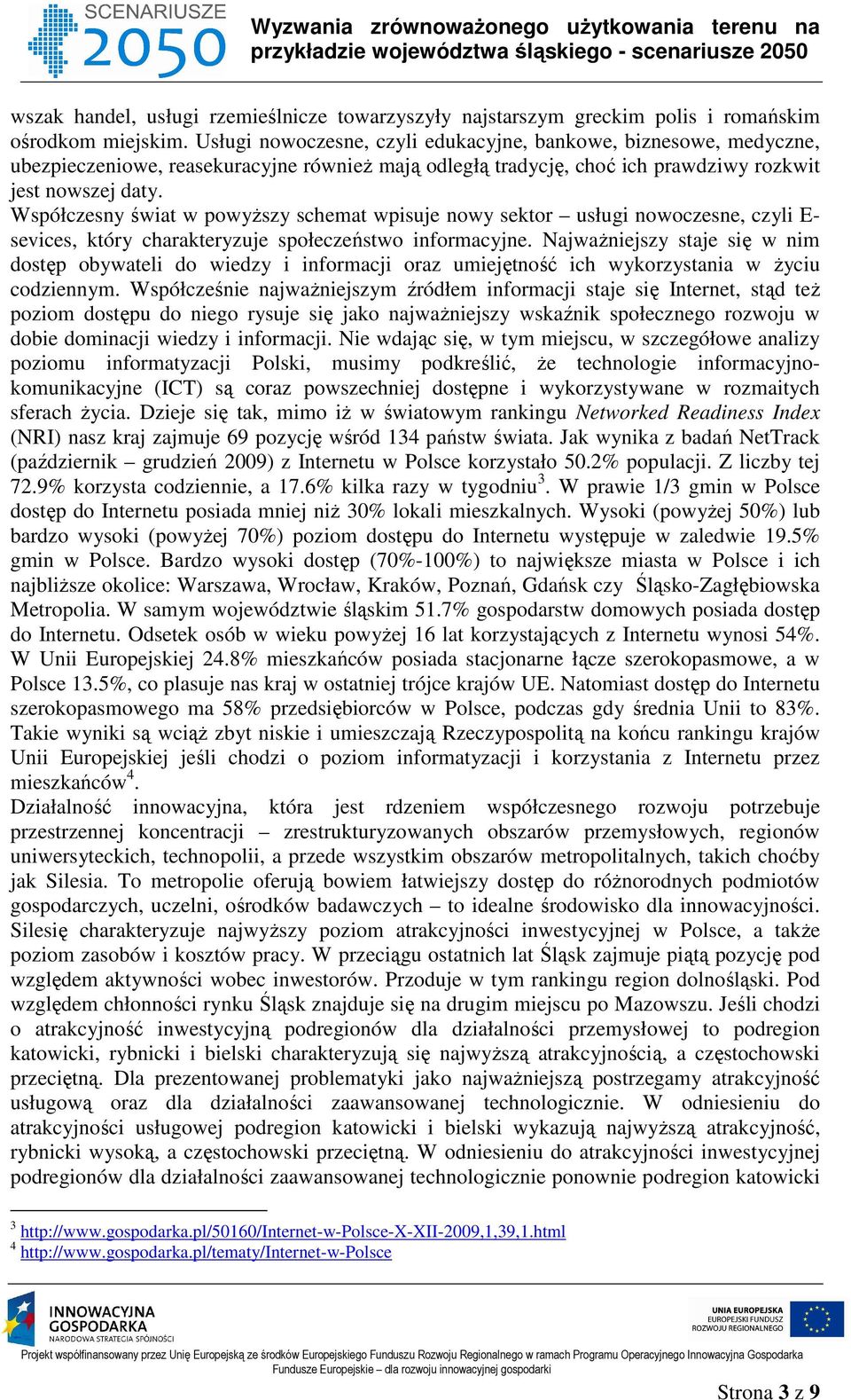 Współczesny świat w powyższy schemat wpisuje nowy sektor usługi nowoczesne, czyli E- sevices, który charakteryzuje społeczeństwo informacyjne.