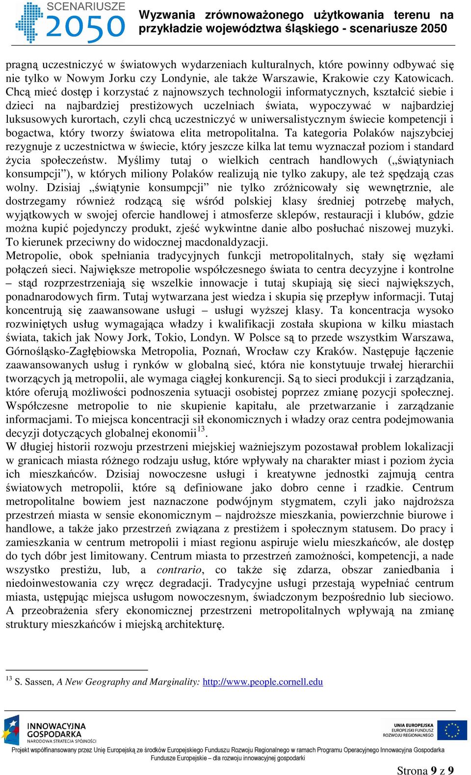 chcą uczestniczyć w uniwersalistycznym świecie kompetencji i bogactwa, który tworzy światowa elita metropolitalna.