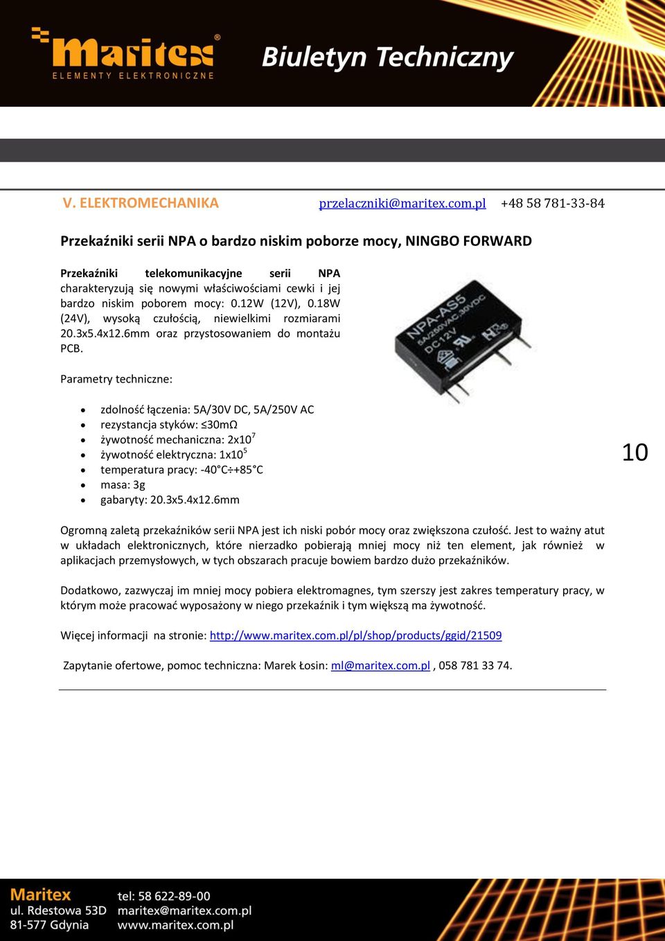 poborem mocy: 0.12W (12V), 0.18W (24V), wysoką czułością, niewielkimi rozmiarami 20.3x5.4x12.6mm oraz przystosowaniem do montażu PCB.