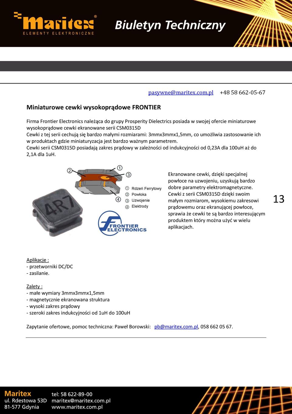 się bardzo małymi rozmiarami: 3mmx3mmx1,5mm, co umożliwia zastosowanie ich w produktach gdzie miniaturyzacja jest bardzo ważnym parametrem.