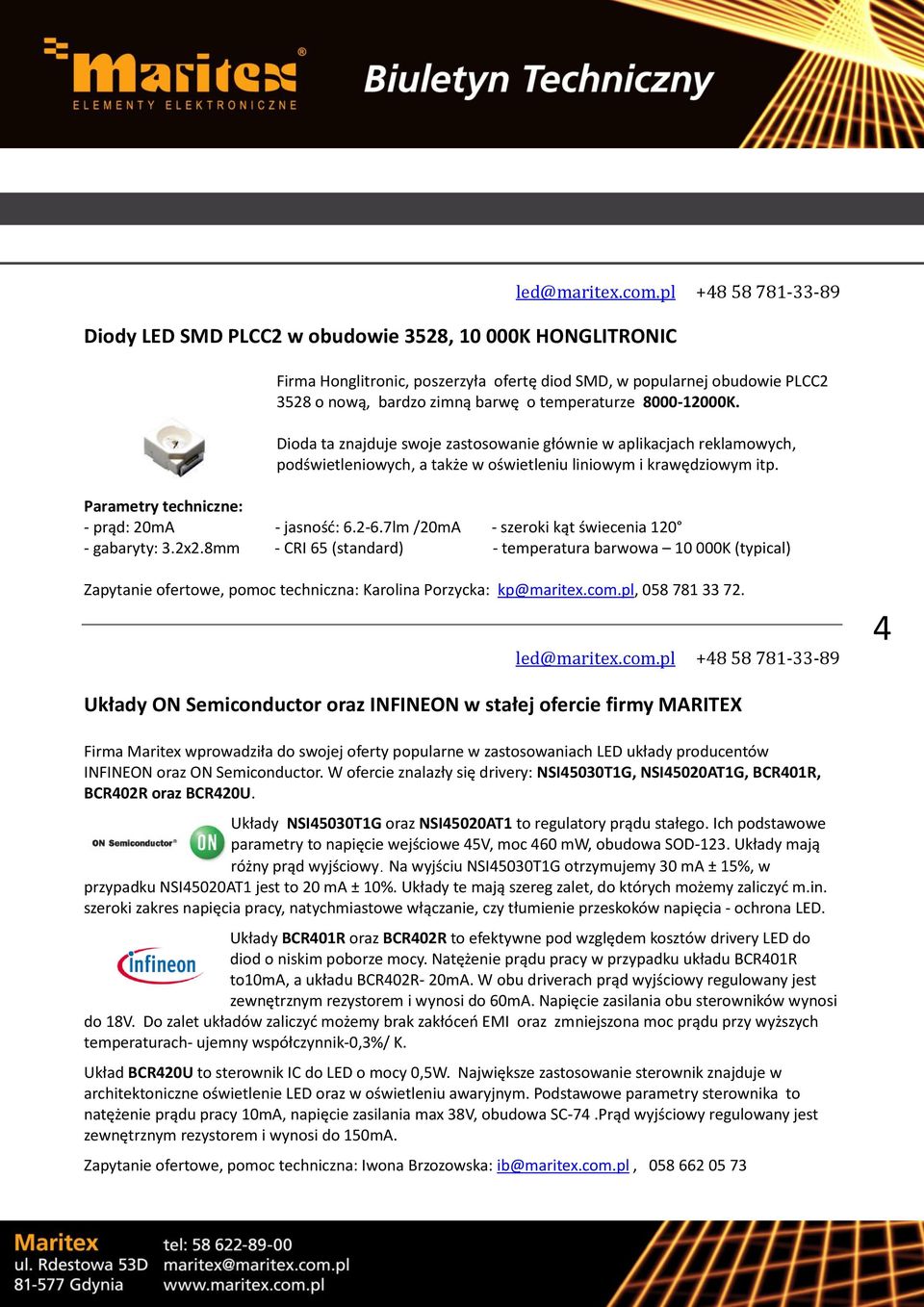 Dioda ta znajduje swoje zastosowanie głównie w aplikacjach reklamowych, podświetleniowych, a także w oświetleniu liniowym i krawędziowym itp. Parametry techniczne: - prąd: 20mA - jasność: 6.2-6.