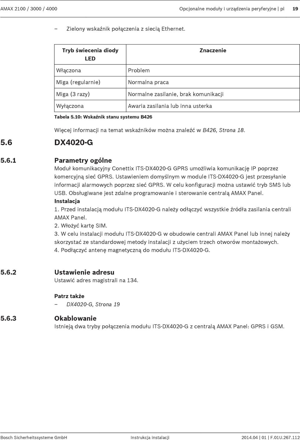 10: Wskźnik stnu systemu B426 Więcej informcji n temt wskźników możn znleźć w B426, Stron 18. 5.6 5.6.1 DX4020-G Prmetry ogólne Moduł komunikcyjny Conettix ITS-DX4020-G GPRS umożliwi komunikcję IP poprzez komercyjną sieć GPRS.