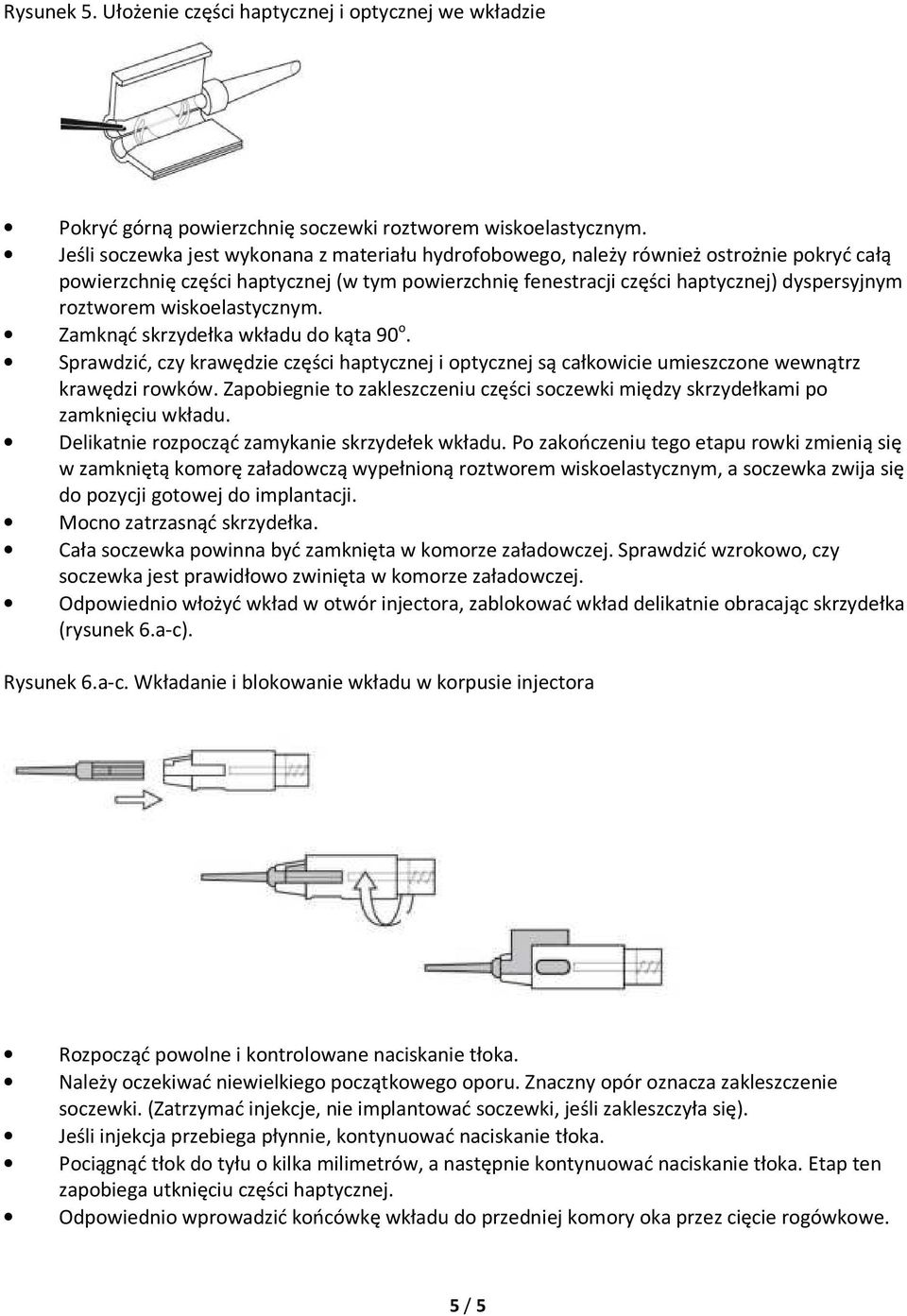 wiskoelastycznym. Zamknąć skrzydełka wkładu do kąta 90 o. Sprawdzić, czy krawędzie części haptycznej i optycznej są całkowicie umieszczone wewnątrz krawędzi rowków.