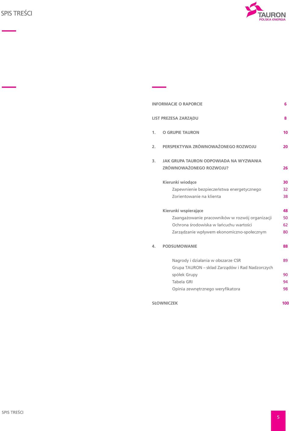 26 Kierunki wiodące Zapewnienie bezpieczeństwa energetycznego Zorientowanie na klienta 30 32 38 Kierunki wspierające Zaangażowanie pracowników w rozwój