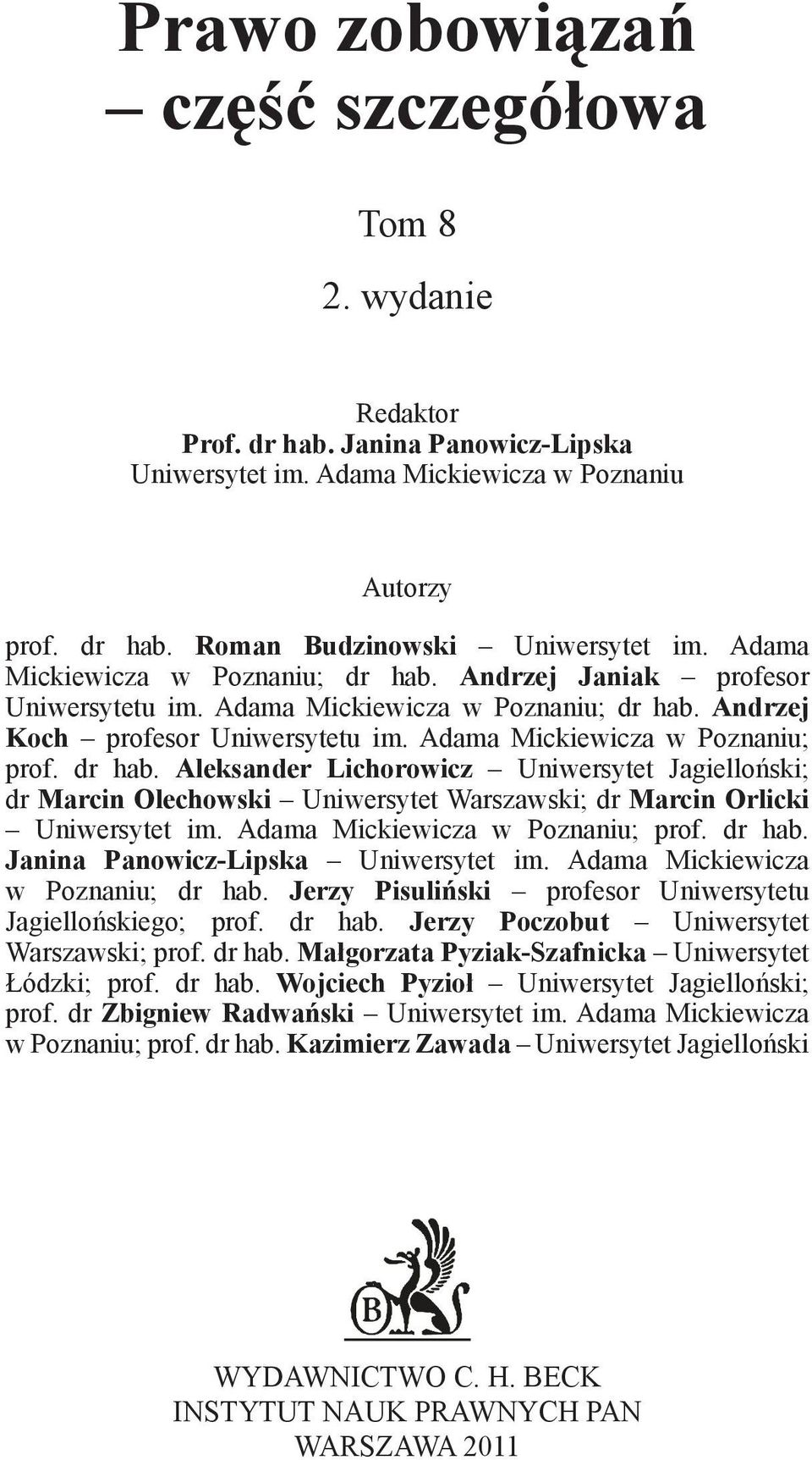 Adama Mickiewicza w Poznaniu; prof. dr hab. Janina Panowicz-Lipska Uniwersytet im. Adama Mickiewicza w Poznaniu; dr hab. Jerzy Pisuliński profesor Uniwersytetu Jagiellońskiego; prof. dr hab. Jerzy Poczobut Uniwersytet Warszawski; prof.