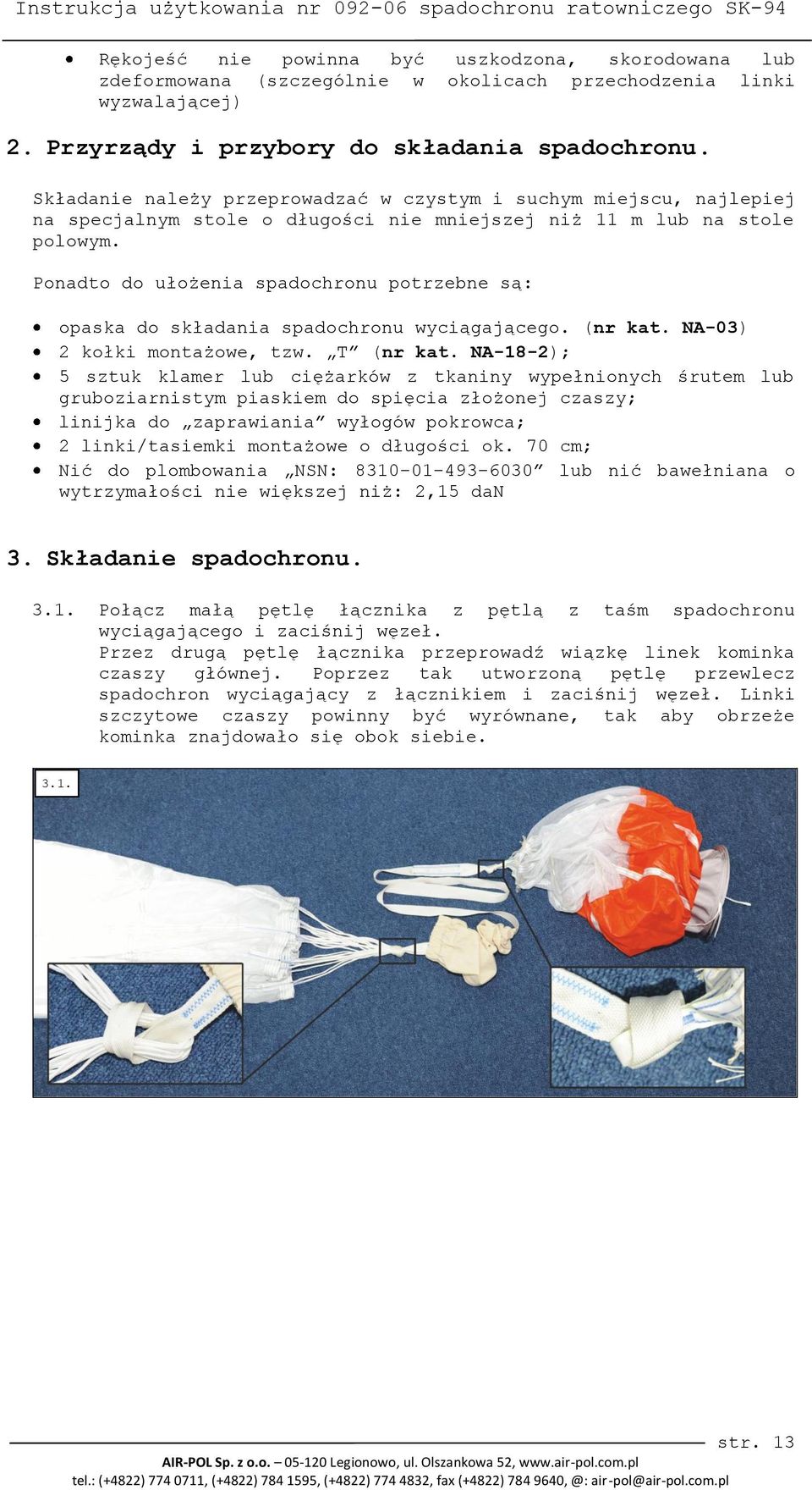 Ponadto do ułożenia spadochronu potrzebne są: opaska do składania spadochronu wyciągającego. (nr kat. NA-03) 2 kołki montażowe, tzw. T (nr kat.