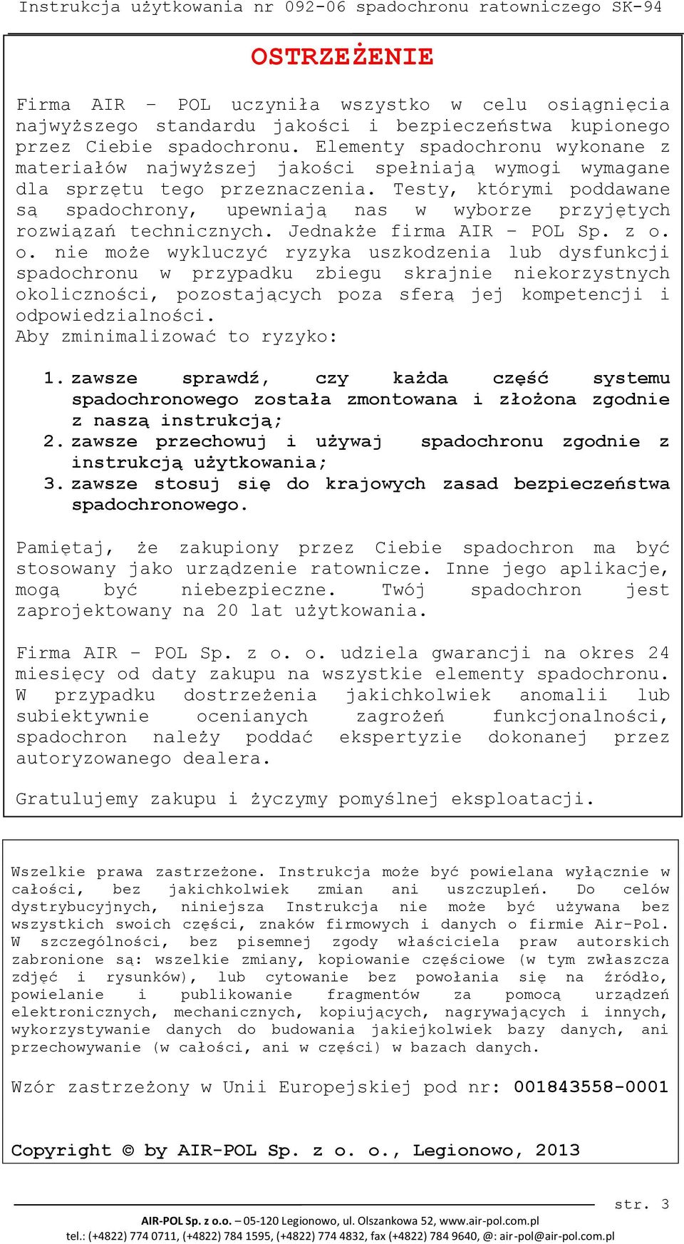 Testy, którymi poddawane są spadochrony, upewniają nas w wyborze przyjętych rozwiązań technicznych. Jednakże firma AIR POL Sp. z o.