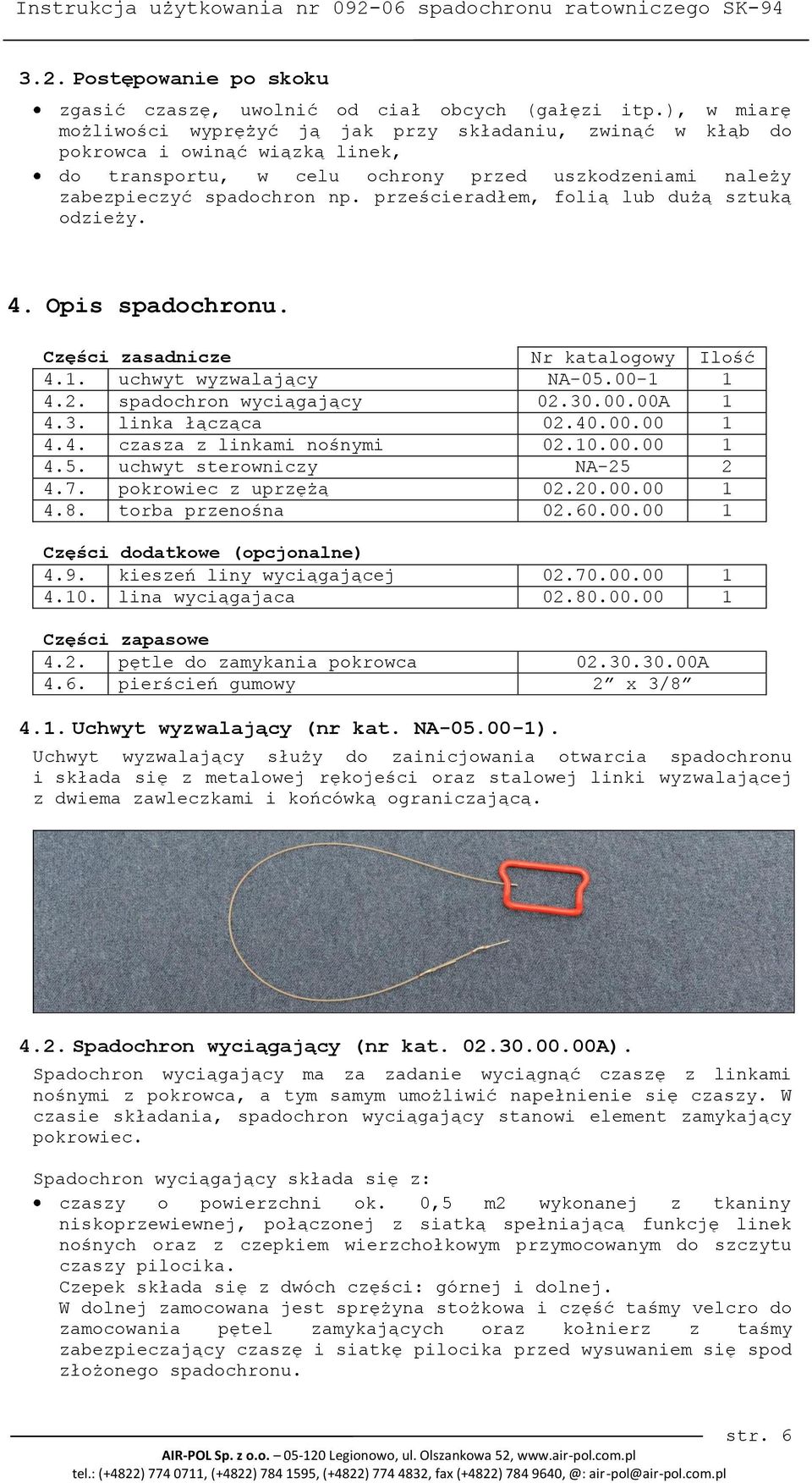 prześcieradłem, folią lub dużą sztuką odzieży. 4. Opis spadochronu. Części zasadnicze Nr katalogowy Ilość 4.1. uchwyt wyzwalający NA-05.00-1 1 4.2. spadochron wyciągający 02.30.00.00A 1 4.3. linka łącząca 02.