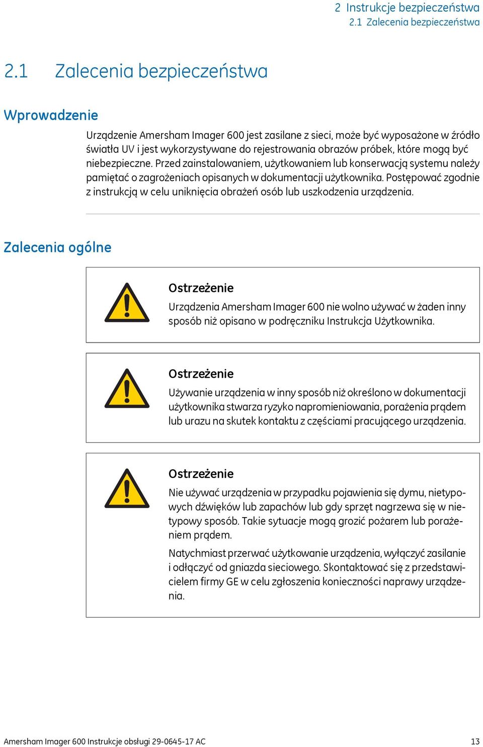 być niebezpieczne. Przed zainstalowaniem, użytkowaniem lub konserwacją systemu należy pamiętać o zagrożeniach opisanych w dokumentacji użytkownika.