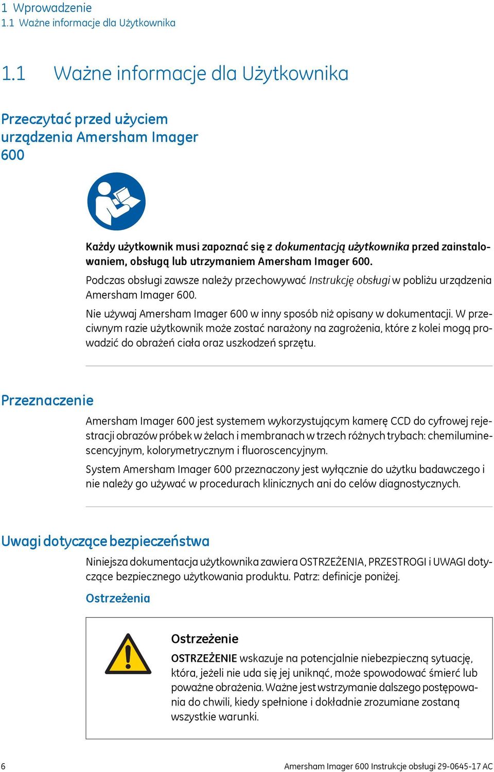 Amersham Imager 600. Podczas obsługi zawsze należy przechowywać Instrukcję obsługi w pobliżu urządzenia Amersham Imager 600. Nie używaj Amersham Imager 600 w inny sposób niż opisany w dokumentacji.