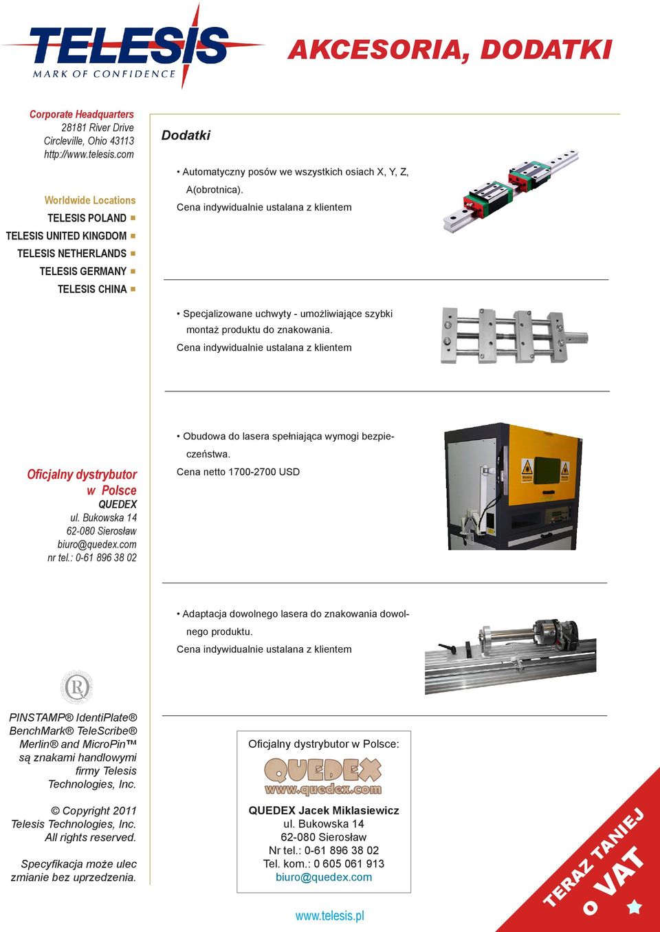 Cena indywidualnie ustalana z klientem Specjalizowane uchwyty - umożliwiające szybki montaż produktu do znakowania. Cena indywidualnie ustalana z klientem Oficjalny dystrybutor w Polsce QUEDEX nr tel.