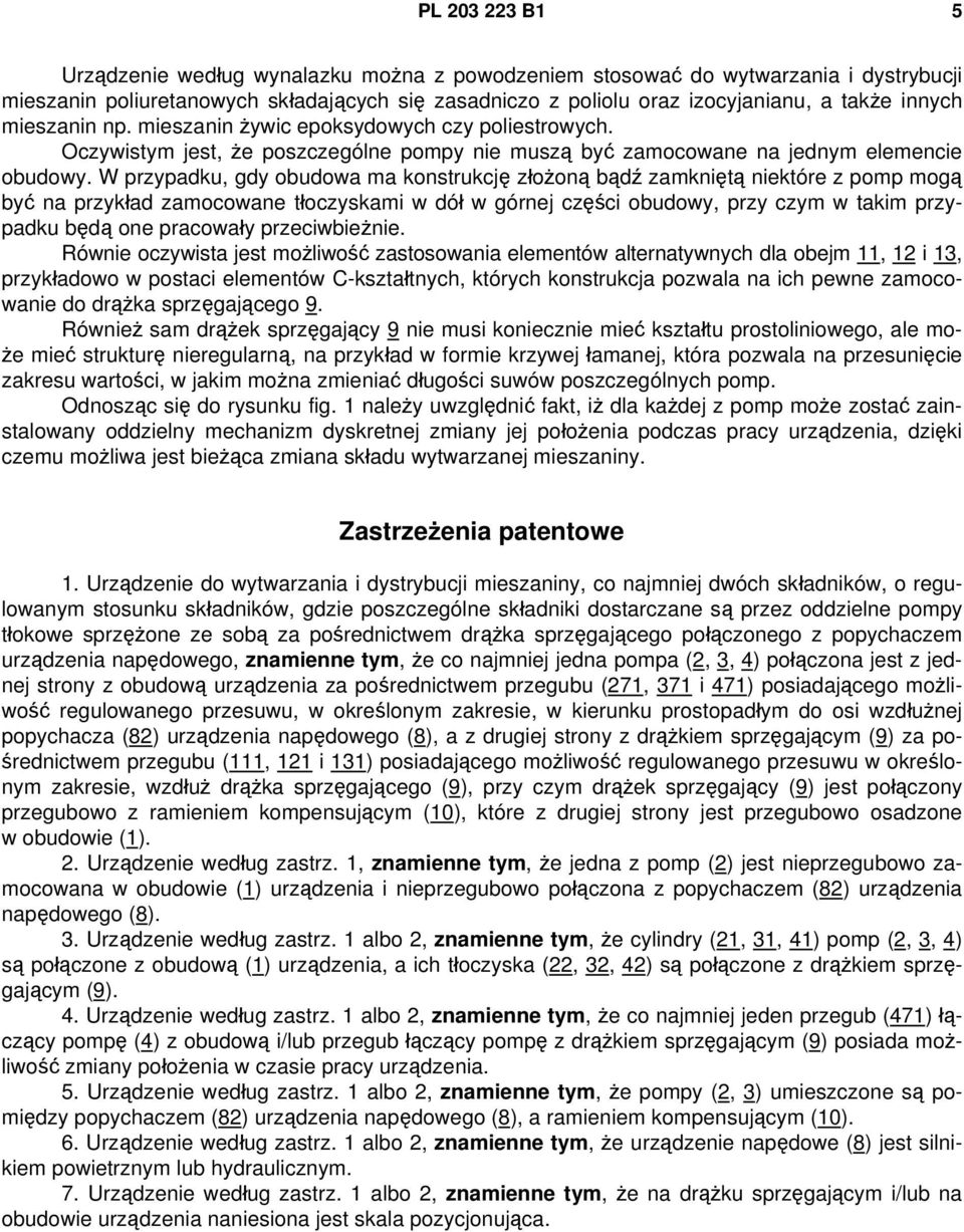 W przypadku, gdy obudowa ma konstrukcję złożoną bądź zamkniętą niektóre z pomp mogą być na przykład zamocowane tłoczyskami w dół w górnej części obudowy, przy czym w takim przypadku będą one