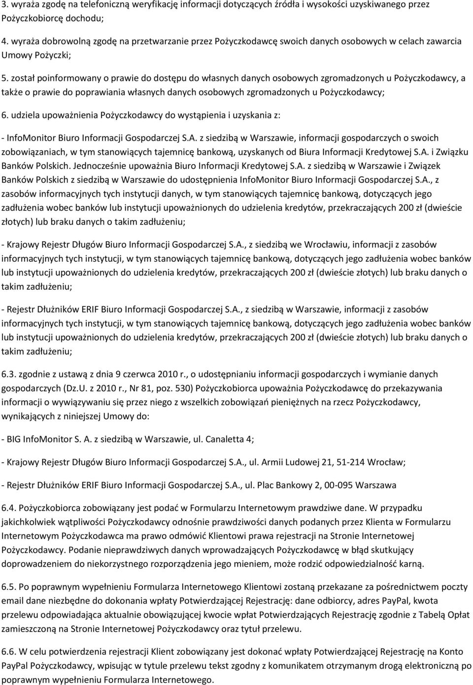 został poinformowany o prawie do dostępu do własnych danych osobowych zgromadzonych u Pożyczkodawcy, a także o prawie do poprawiania własnych danych osobowych zgromadzonych u Pożyczkodawcy; 6.