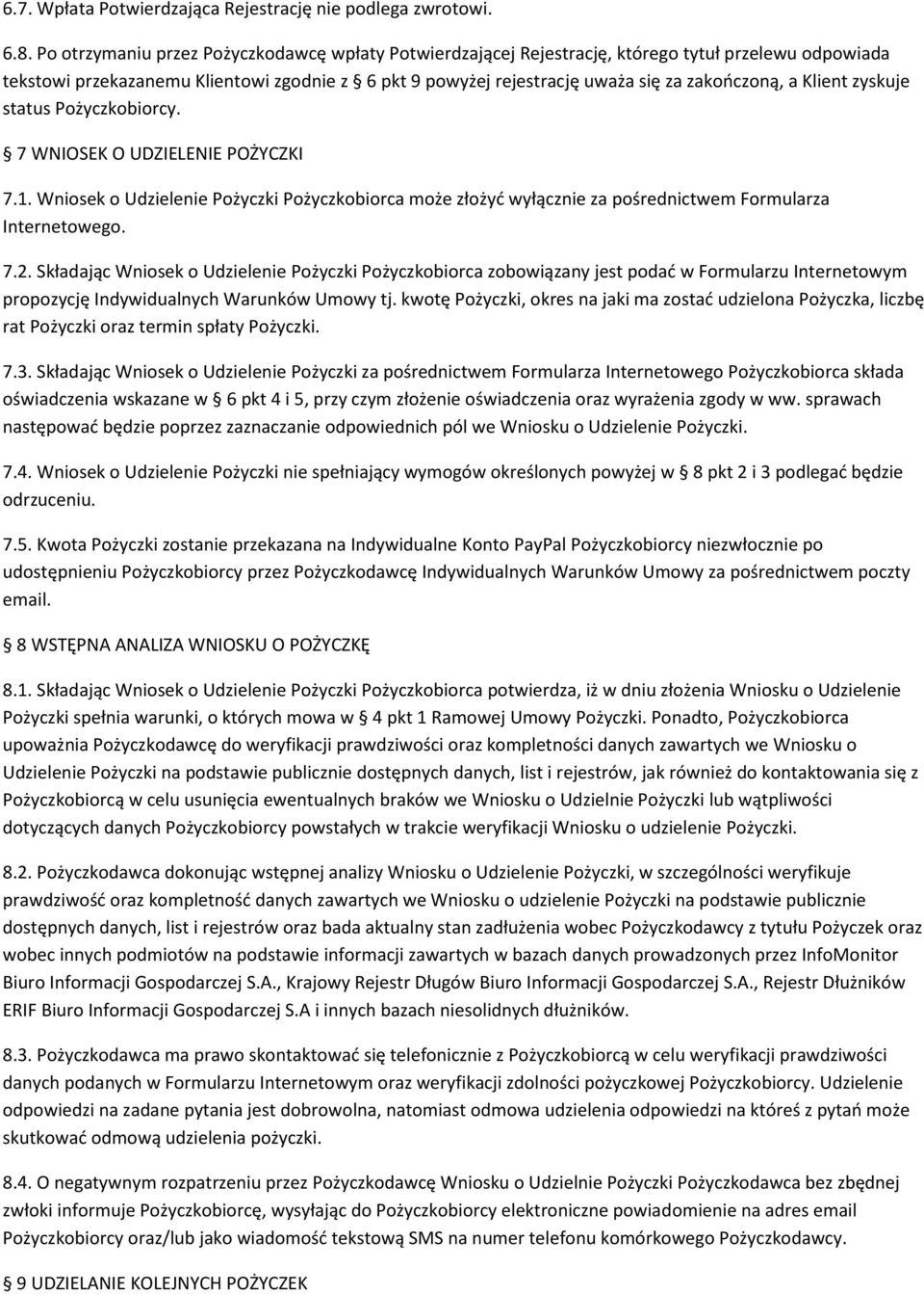 Klient zyskuje status Pożyczkobiorcy. 7 WNIOSEK O UDZIELENIE POŻYCZKI 7.1. Wniosek o Udzielenie Pożyczki Pożyczkobiorca może złożyć wyłącznie za pośrednictwem Formularza Internetowego. 7.2.