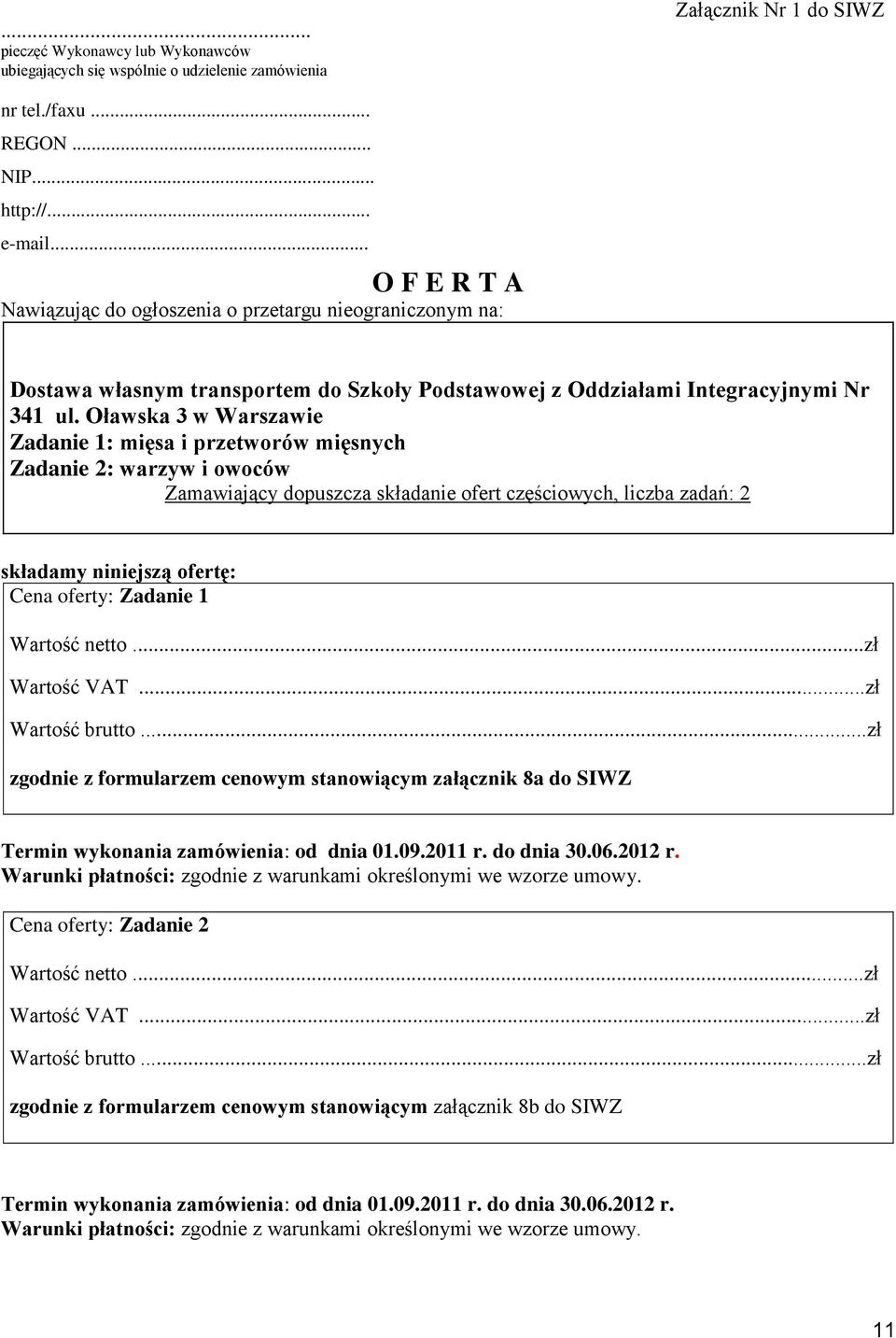 Oławska 3 w Warszawie Zadanie 1: mięsa i przetworów mięsnych Zadanie 2: warzyw i owoców Zamawiający dopuszcza składanie ofert częściowych, liczba zadań: 2 składamy niniejszą ofertę: Cena oferty: