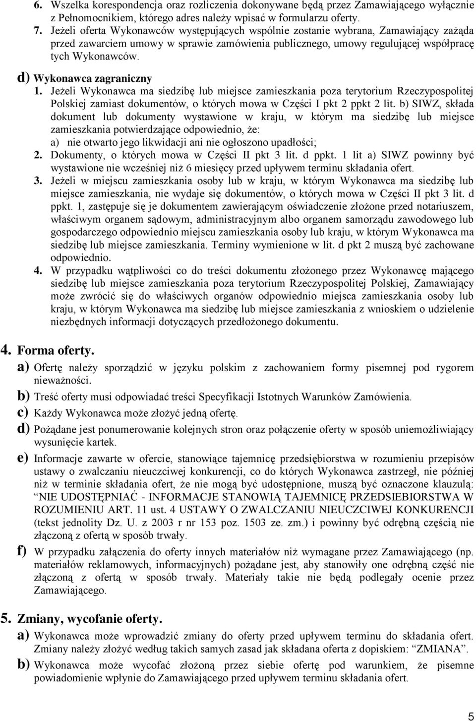 d) Wykonawca zagraniczny 1. Jeżeli Wykonawca ma siedzibę lub miejsce zamieszkania poza terytorium Rzeczypospolitej Polskiej zamiast dokumentów, o których mowa w Części I pkt 2 ppkt 2 lit.