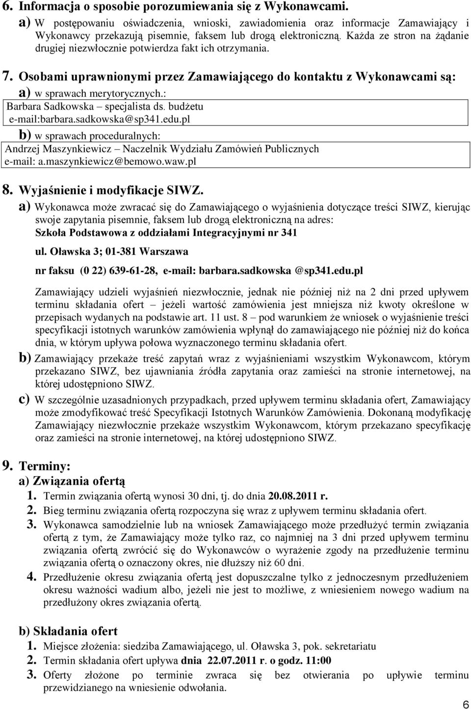 Każda ze stron na żądanie drugiej niezwłocznie potwierdza fakt ich otrzymania. 7. Osobami uprawnionymi przez Zamawiającego do kontaktu z Wykonawcami są: a) w sprawach merytorycznych.