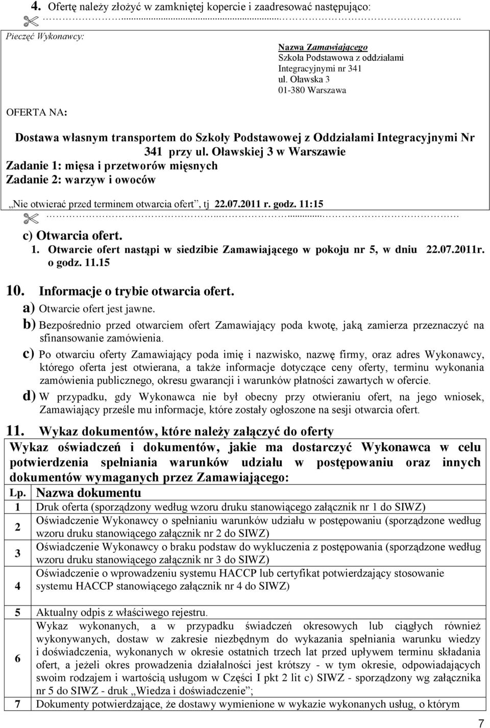 Oławskiej 3 w Warszawie Zadanie 1: mięsa i przetworów mięsnych Zadanie 2: warzyw i owoców Nie otwierać przed terminem otwarcia ofert, tj 22.07.2011 r. godz. 11:15..... c) Otwarcia ofert. 1. Otwarcie ofert nastąpi w siedzibie Zamawiającego w pokoju nr 5, w dniu 22.