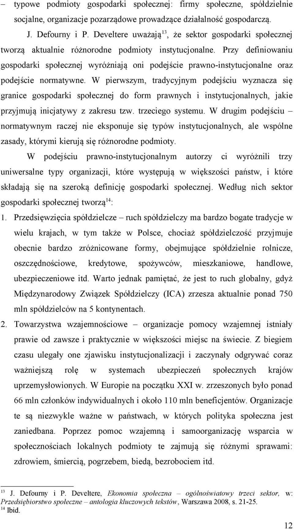 Przy definiowaniu gospodarki społecznej wyróżniają oni podejście prawno-instytucjonalne oraz podejście normatywne.