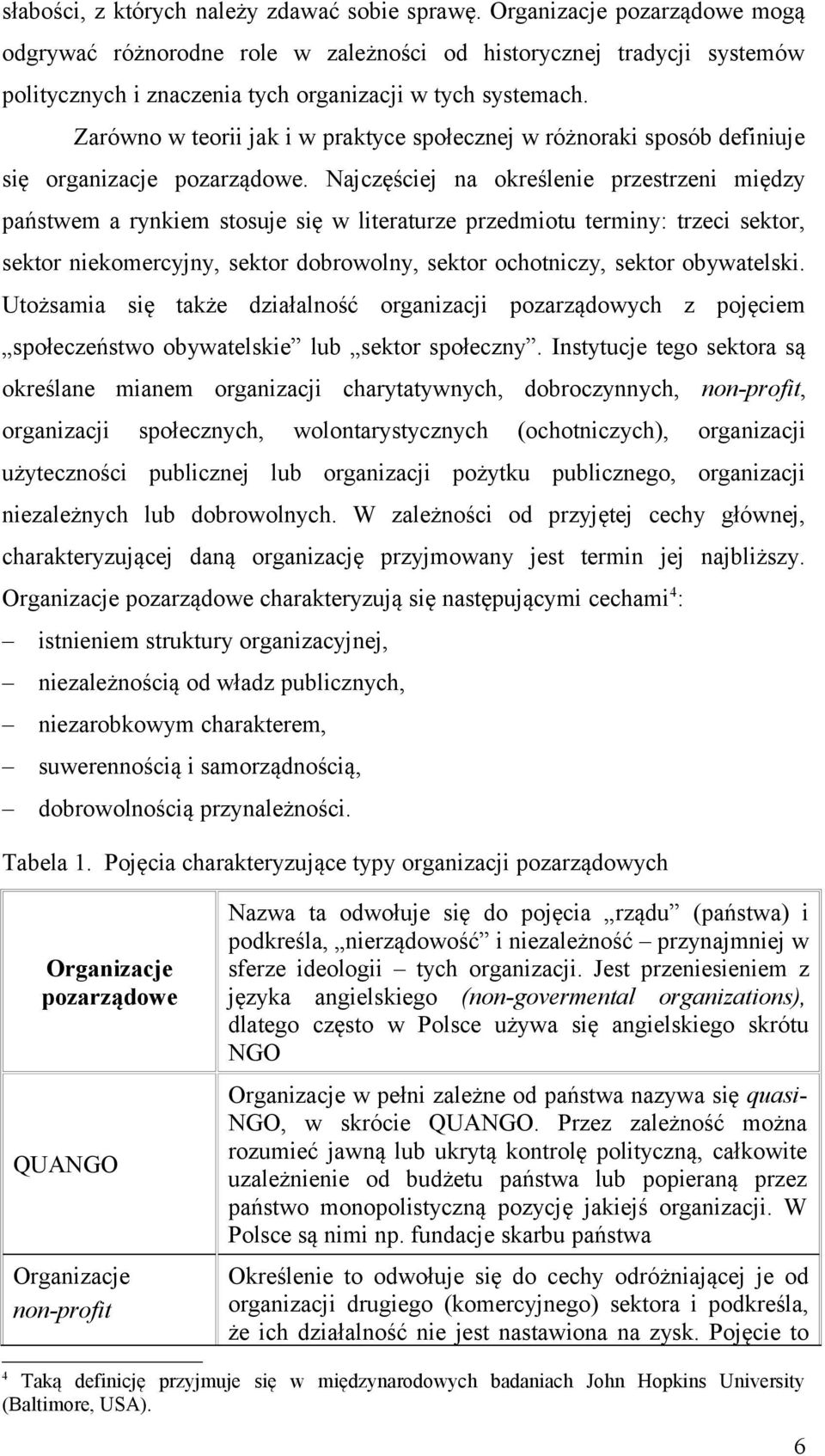 Zarówno w teorii jak i w praktyce społecznej w różnoraki sposób definiuje się organizacje pozarządowe.