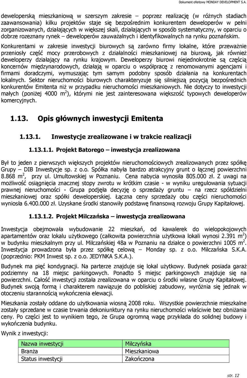 Konkurentami w zakresie inwestycji biurowych są zarówno firmy lokalne, które przewaŝnie przeniosły część mocy przerobowych z działalności mieszkaniowej na biurową, jak równieŝ deweloperzy działający