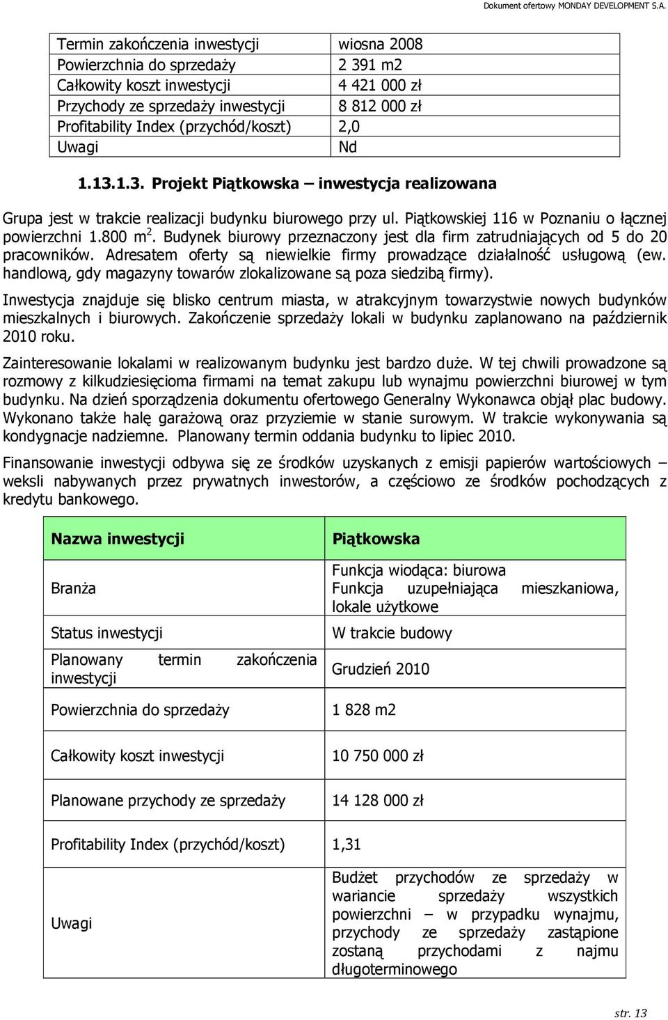 800 m 2. Budynek biurowy przeznaczony jest dla firm zatrudniających od 5 do 20 pracowników. Adresatem oferty są niewielkie firmy prowadzące działalność usługową (ew.