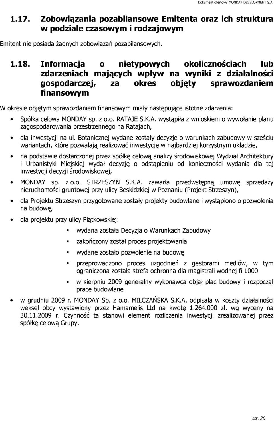 miały następujące istotne zdarzenia: Spółka celowa MONDAY sp. z o.o. RATAJE S.K.A. wystąpiła z wnioskiem o wywołanie planu zagospodarowania przestrzennego na Ratajach, dla inwestycji na ul.