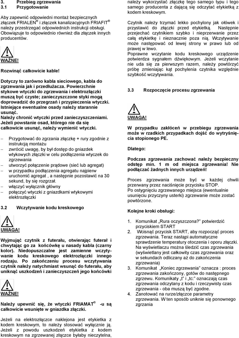 Powierzchnie stykowe wtyczki do zgrzewania i elektrozłączki muszą być czyste; zanieczyszczone styki mogą doprowadzić do przegrzań i przypieczenia wtyczki.