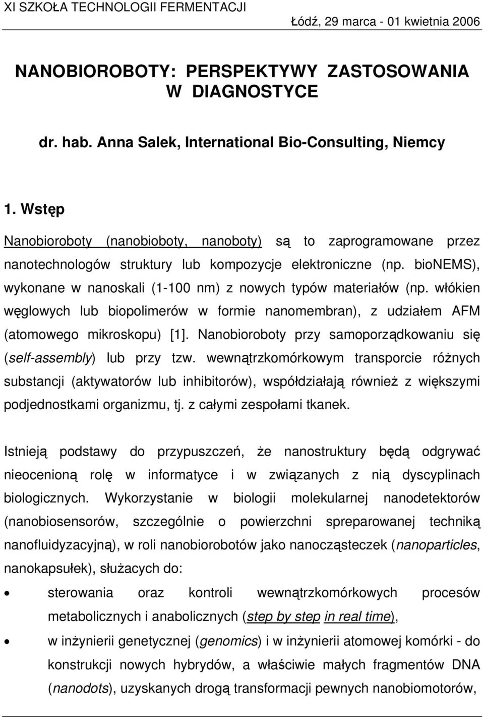 bionems), wykonane w nanoskali (1-100 nm) z nowych typów materiałów (np. włókien węglowych lub biopolimerów w formie nanomembran), z udziałem AFM (atomowego mikroskopu) [1].