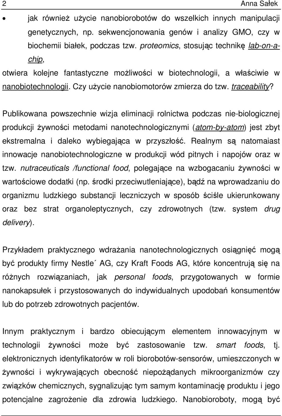 Publikowana powszechnie wizja eliminacji rolnictwa podczas nie-biologicznej produkcji żywności metodami nanotechnologicznymi (atom-by-atom) jest zbyt ekstremalna i daleko wybiegająca w przyszłość.