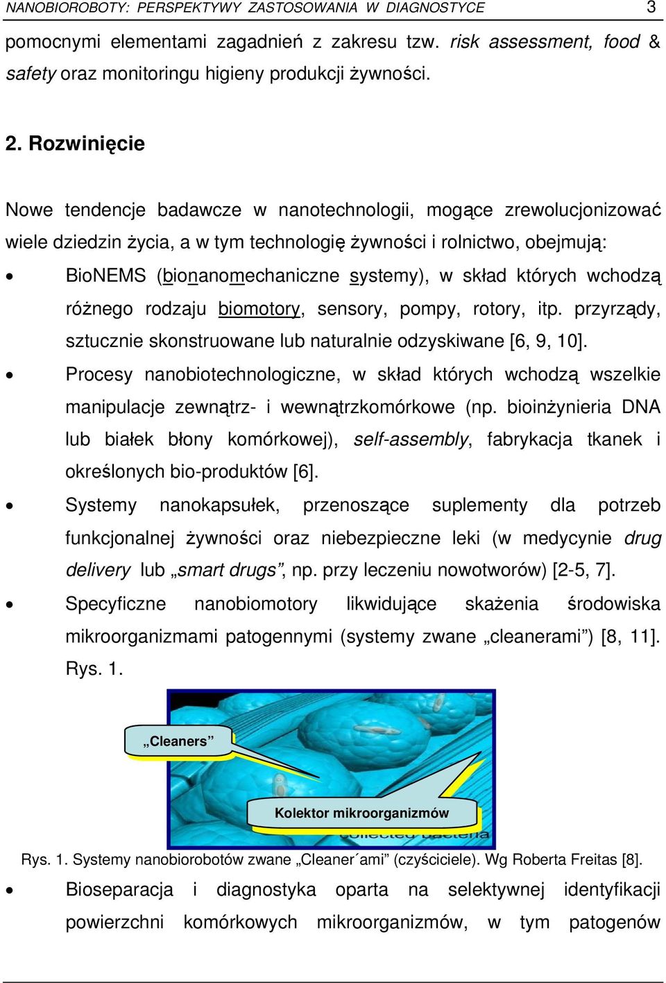 których wchodzą różnego rodzaju biomotory, sensory, pompy, rotory, itp. przyrządy, sztucznie skonstruowane lub naturalnie odzyskiwane [6, 9, 10].