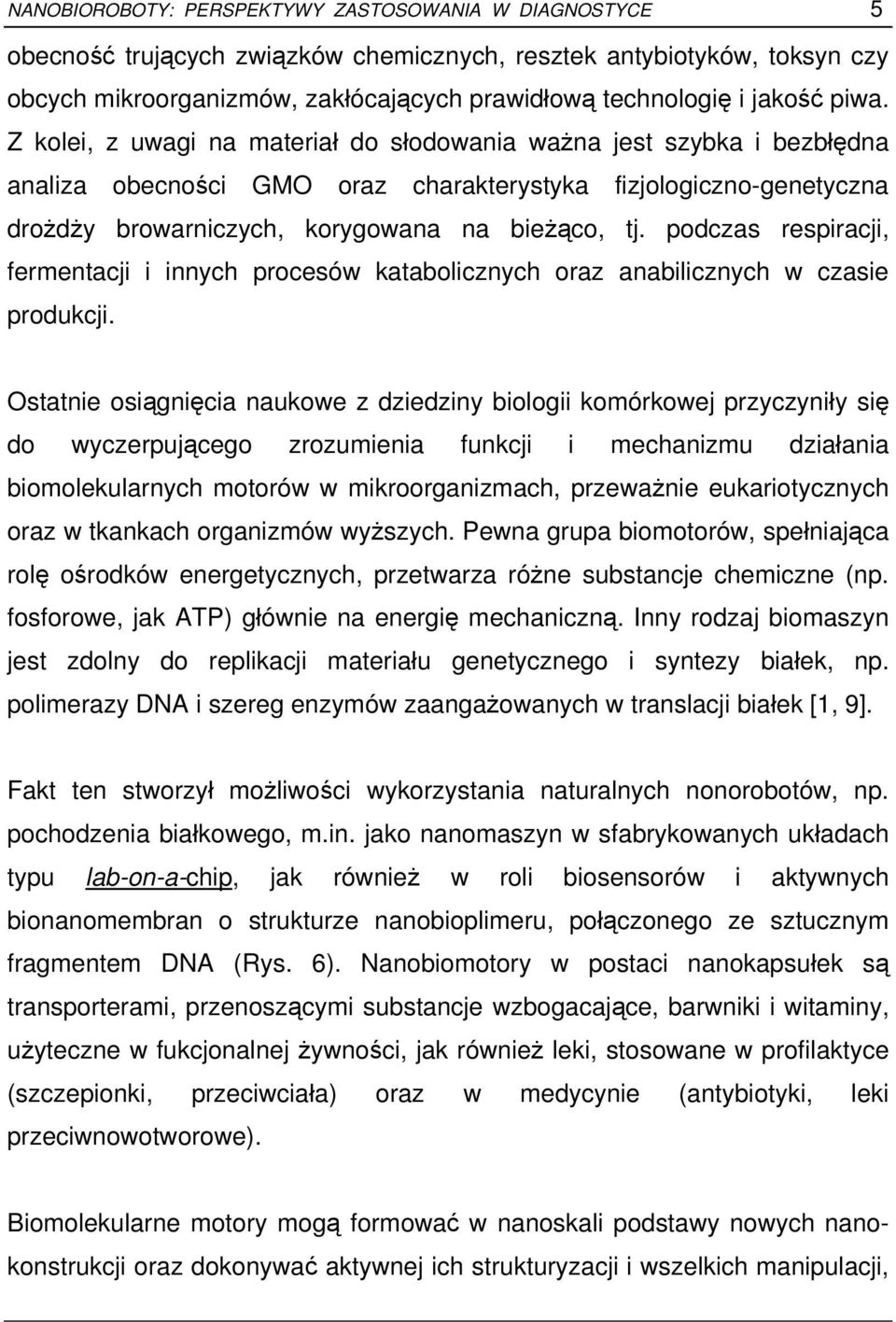 podczas respiracji, fermentacji i innych procesów katabolicznych oraz anabilicznych w czasie produkcji.