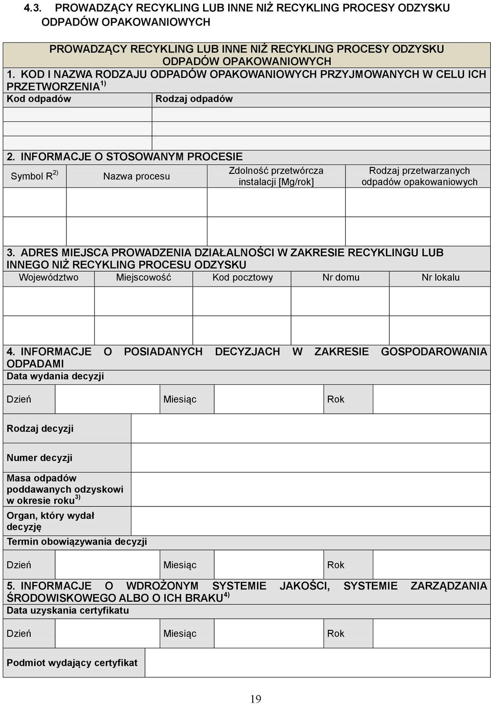 INFORMACJE O STOSOWANYM PROCESIE Symbol R 2) Zdolność przetwórcza Nazwa procesu instalacji [Mg/rok] Rodzaj przetwarzanych odpadów opakowaniowych 3.