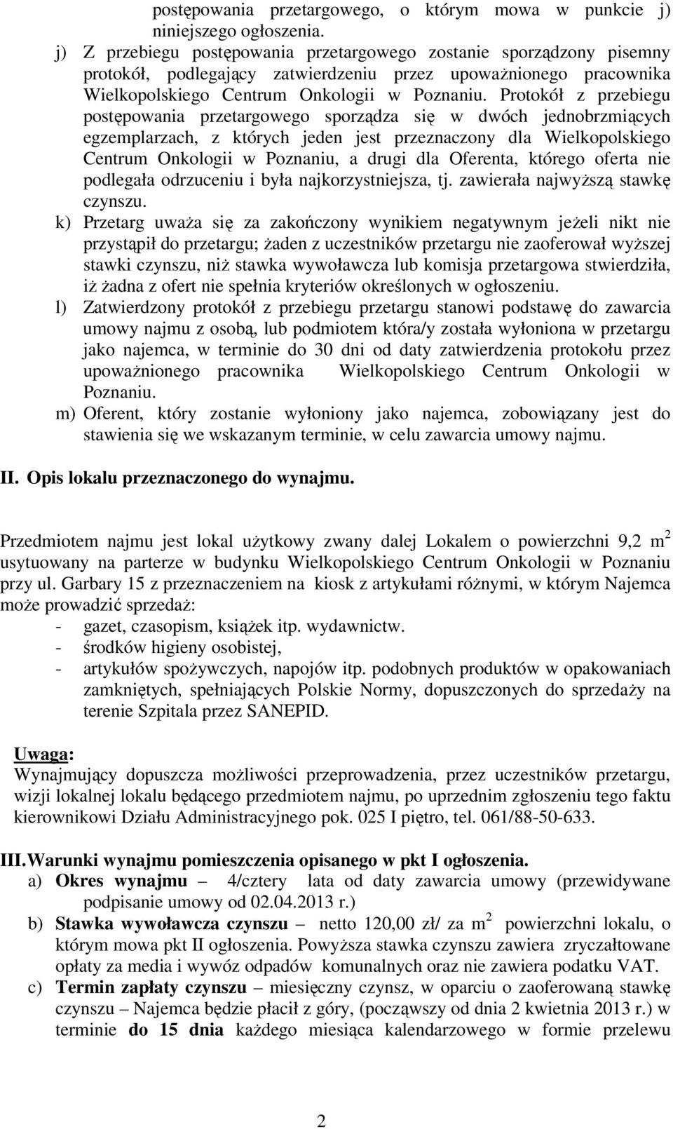 Protokół z przebiegu postępowania przetargowego sporządza się w dwóch jednobrzmiących egzemplarzach, z których jeden jest przeznaczony dla Wielkopolskiego Centrum Onkologii w Poznaniu, a drugi dla